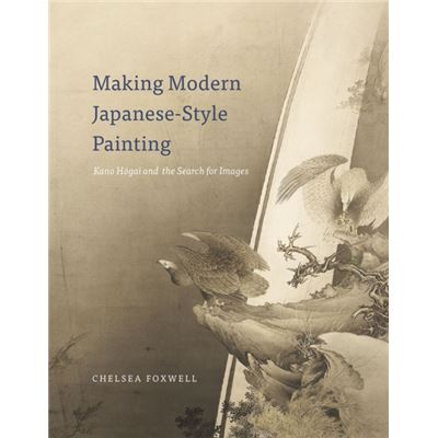 Making Modern Japanese-Style Painting: Kano Hogai And The Search For Images (Hardcover)