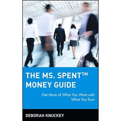 The Ms. Spent Money Guide: Get More of What You Want with What You Earn