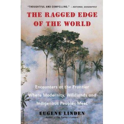 Ragged Edge Of The World: Encounters at the Frontier Where Modernity, Wildlands and Indigenous Peoples Meet - [Version Originale]