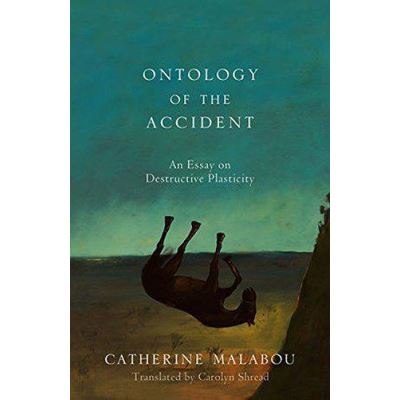 The Ontology of the Accident: An Essay on Destructive Plasticity - [Version Originale]