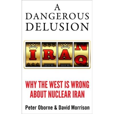 A Dangerous Delusion: Why the West Is Wrong About Nuclear Iran
