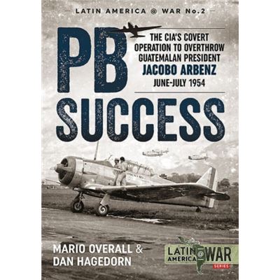 Pbsuccess - The Cia'S Covert Operation To Overthrow Guatemalan President Jacobo Arbenz June-July 1954 (Latinamerica@War) (Paperback)