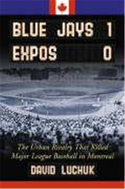Blue Jays 1, Expos 0: The Urban Rivalry That Killed Major League Baseball in Montreal