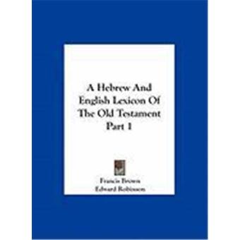 A Hebrew and English Lexicon of the Old Testament Part 1 …
