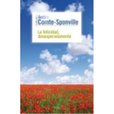 La Felicidad, Desesperadamente - ANDRE COMTE-SPONVILLE