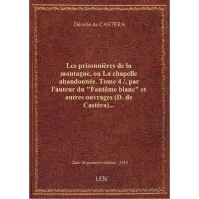 Les prisonnières de la montagne, ou La chapelle abandonnée. Tome 4 / , par l'auteur du \