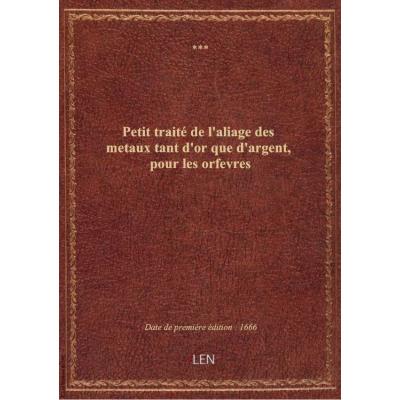 Petit traité de l'aliage des metaux tant d'or que d'argent, pour les orfevres