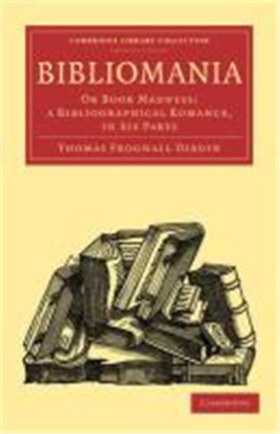 Bibliomania: Or Book Madness; A Bibliographical Romance, in Six Parts