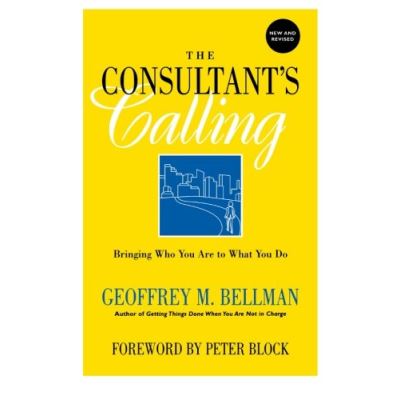 The Consultant's Calling: Bringing Who You Are to What You Do, New and Revised