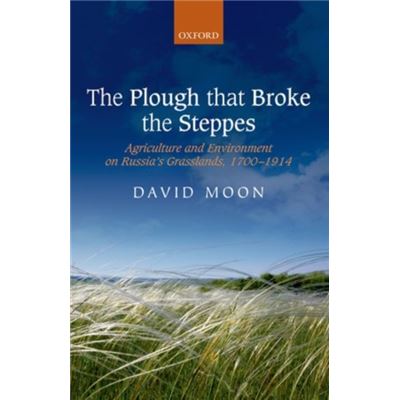 The Plough That Broke The Steppes: Agriculture And Environment On Russia'S Grasslands, 1700-1914 (Oxford Studies In Modern European History) (Paperback)