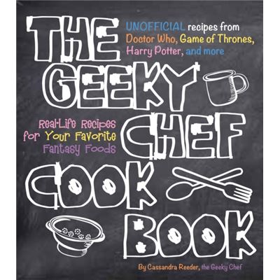 The Geeky Chef Cookbook: Real-Life Recipes For Your Favorite Fantasy Foods - Unofficial Recipes From Doctor Who, Games Of Thrones, Harry Potter, And More (Flexibound)