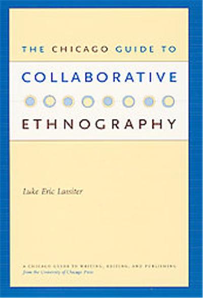 The Chicago Guide To Collaborative Ethnography, Chicago Guides to Writing, Editing, and Publishing