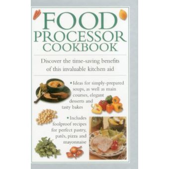 Food Processor Cookbook - Discover the Time-saving Benefits of This Invaluable Kitchen Aid - Hardback - 2014 - 1