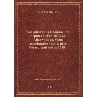 Nos adieux à la Chambre des députés de l'an 1830, ou Allez-vous-en, vieux mandataires / par le père Gérard, patriote de 1789...