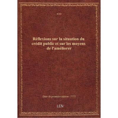 Réflexions sur la situation du crédit public et sur les moyens de l'améliorer . (Signé : A. L.)