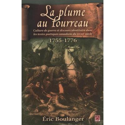 La Plume Au Fourreau , Culture De Guerre Et Discours Identitaire Dans Les Textes Poétiques Canadiens Du Xviiie Siècle , 1755-1776
