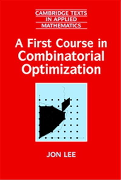 A First Course in Combinatorial Optimization, Cambridge Texts in Applied Mathematics, 36