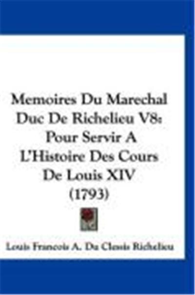 Memoires Du Marechal Duc de Richelieu V8: Pour Servir A L'Histoire Des Cours de Louis XIV (1793)