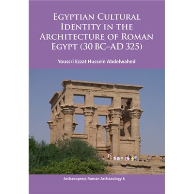 Egyptian Cultural Identity In The Architecture Of Roman Egypt (30 Bc-Ad 325) 2015 (Archaeopress Roman Archaeology) (Paperback)