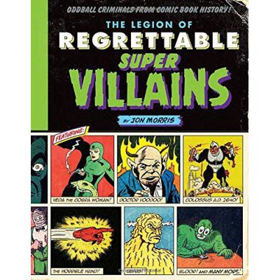 The Legion of Regrettable Supervillains: Oddball Criminals from Comic Book History - [Version Originale]