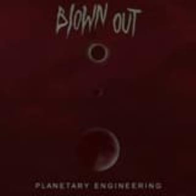 Planetary Engineering - Blown Out