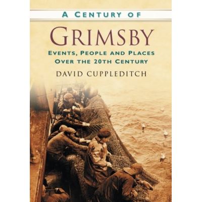 A Century of Grimsby: Events, People and Places Over the 20th Century (Century of North of England)