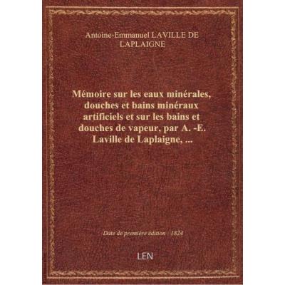 Mémoire sur les eaux minérales, douches et bains minéraux artificiels et sur les bains et douches de vapeur, par A.-E. Laville de Laplaigne,...