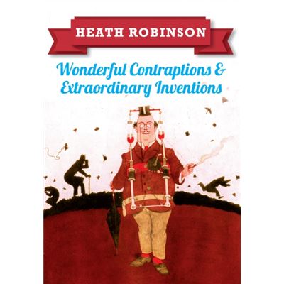 Heath Robinson: Wonderful Contraptions And Extraordinary Inventions (Paperback)