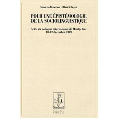 Pour Une Épistémologe De La Sociolinguistique , Actes Du Colloque Internationnal De Montpellier , 10-12 Décembre 2009