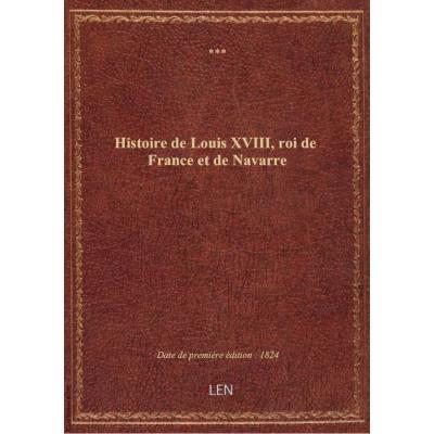 Histoire de Louis XVIII, roi de France et de Navarre