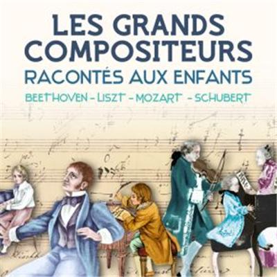 Les Grands Compositeurs racontés aux enfants : Beethoven, Liszt, Mozart, Schubert