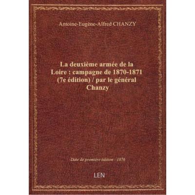 La deuxième armée de la Loire : campagne de 1870-1871 (7e édition) / par le général Chanzy