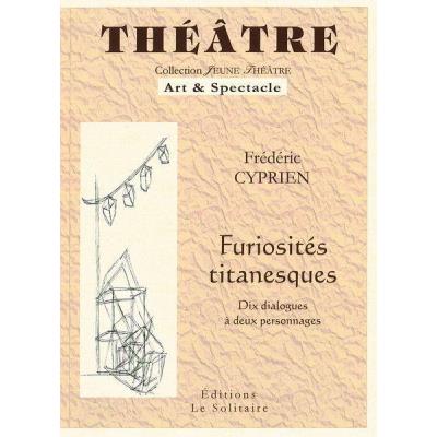 Furiosités Titanesques , Dix Dialogues À Deux Personnages