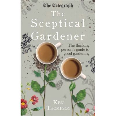 The Sceptical Gardener: The Thinking Personâ??S Guide To Good Gardening (Hardcover)