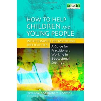 Helping Children and Young People with Complex Behavioural Difficulties: A Guide for Practitioners Working in Educational Settings