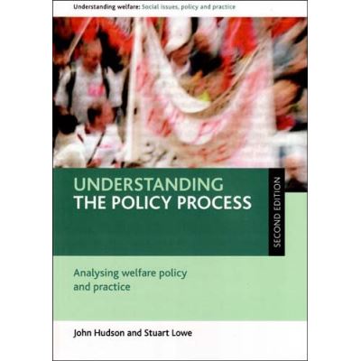 Understanding the Policy Process, Understanding Welfare: Social Issues, Policy and Practice