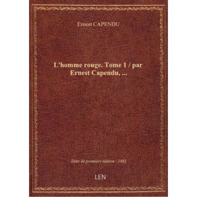 L'homme rouge. Tome 1 / par Ernest Capendu,...