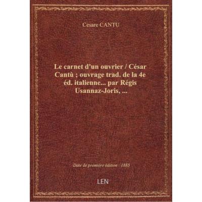 Le carnet d'un ouvrier / César Cantù , ouvrage trad. de la 4e éd. italienne... par Régis Usannaz-Joris,...