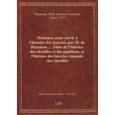 Mémoires pour servir à l'histoire des insectes, par M. de Réaumur,.... Suite de l'histoire des cheni