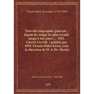Nouvelle biographie générale : depuis les temps les plus reculés jusqu'à nos jours.... XXI. Goertz-