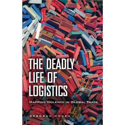 The Deadly Life Of Logistics: Mapping Violence In Global Trade (Paperback)