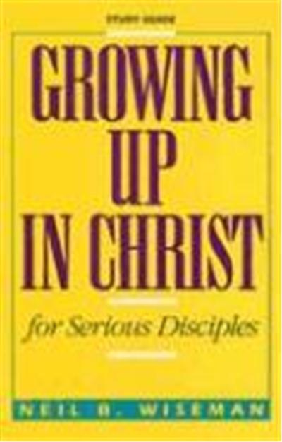 Growing Up in Christ for Serious Disciples