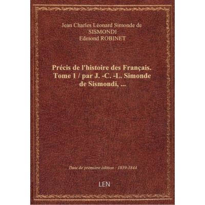 Précis de l'histoire des Français. Tome 1 / par J. -C. -L. Simonde de Sismondi, …