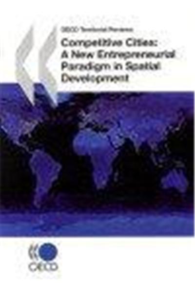 OECD TERRITORIAL REVIEWS COMPETITIVE CITIES , A NEW ENTREPRENEURIAL PARADIGM IN SPATIAL DEVELOPMENT