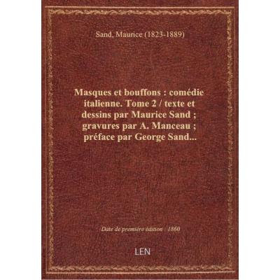 Masques et bouffons : comédie italienne. Tome 2 / texte et dessins par Maurice Sand : gravures par A