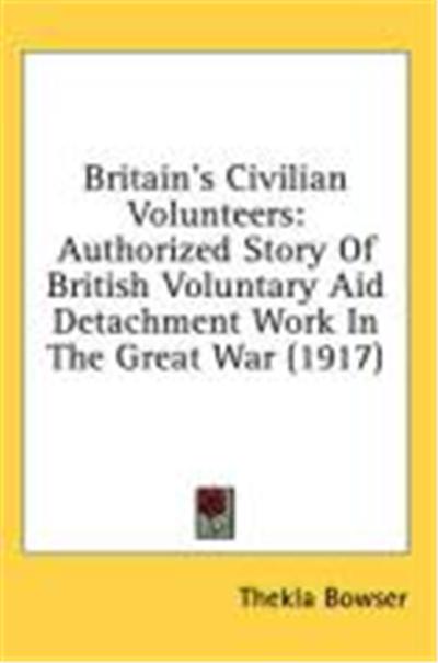 Britain's Civilian Volunteers: Authorized Story of British Voluntary Aid Detachment Work in the Great War (1917)