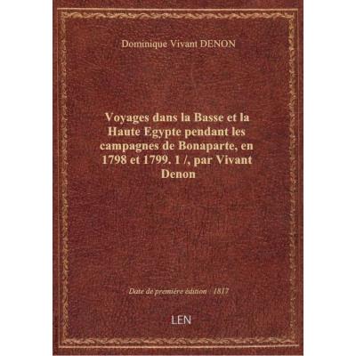 Voyages dans la Basse et la Haute Egypte pendant les campagnes de Bonaparte, en 1798 et 1799. 1 / , par Vivant Denon