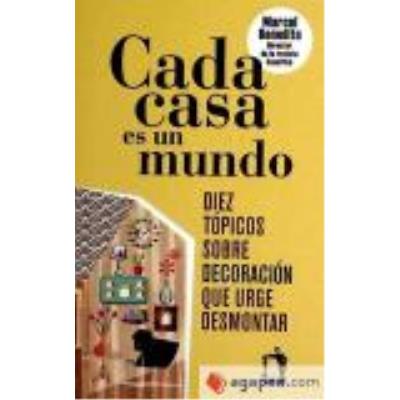 Cada Casa Es Un Mundo : Diez Tópicos Sobre Decoración Que Urge Desmontar - Benedito Gonzálbez, Marcel