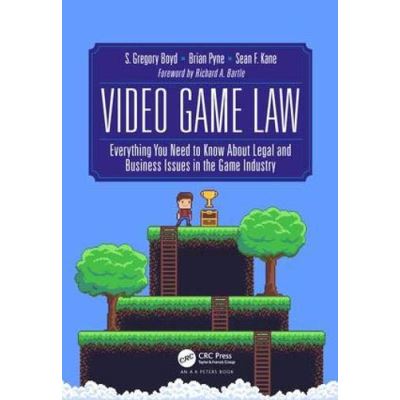 Video Game Law: Everything you need to know about Legal and Business Issues in the Game Industry - [Version Originale]