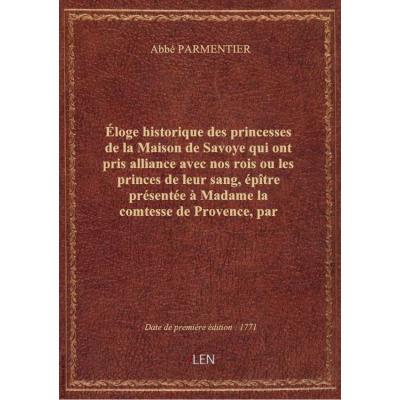 Éloge historique des princesses de la Maison de Savoye qui ont pris alliance avec nos rois ou les pr